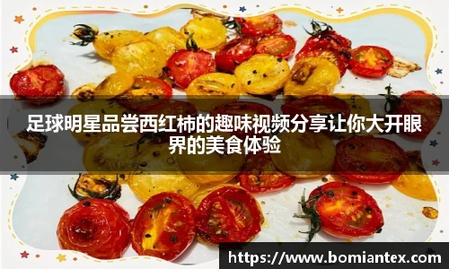 足球明星品尝西红柿的趣味视频分享让你大开眼界的美食体验